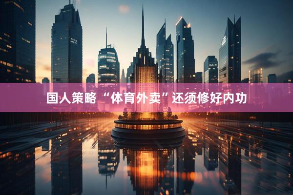 国人策略 “体育外卖”还须修好内功
