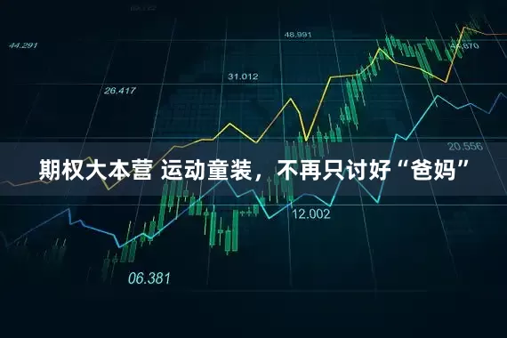 期权大本营 运动童装，不再只讨好“爸妈”