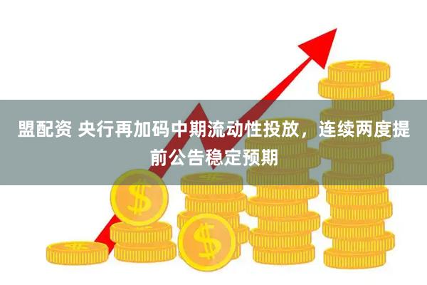 盟配资 央行再加码中期流动性投放，连续两度提前公告稳定预期